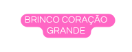 Brinco corAÇÃO grande